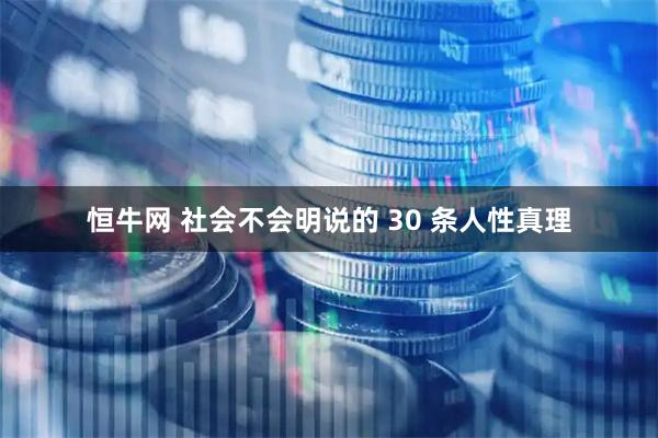 恒牛网 社会不会明说的 30 条人性真理