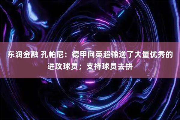 东润金融 孔帕尼：德甲向英超输送了大量优秀的进攻球员；支持球员去拼