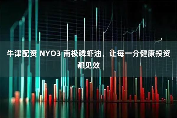 牛津配资 NYO3 南极磷虾油，让每一分健康投资都见效