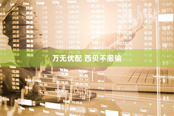 万无优配 西贝不服输