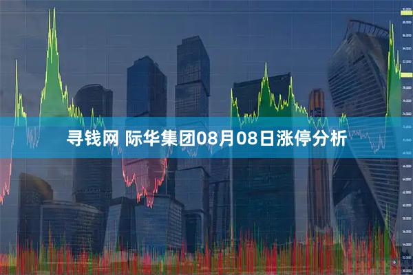 寻钱网 际华集团08月08日涨停分析