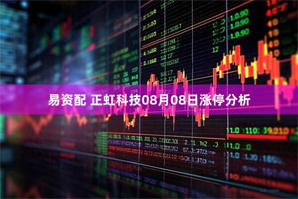 易资配 正虹科技08月08日涨停分析